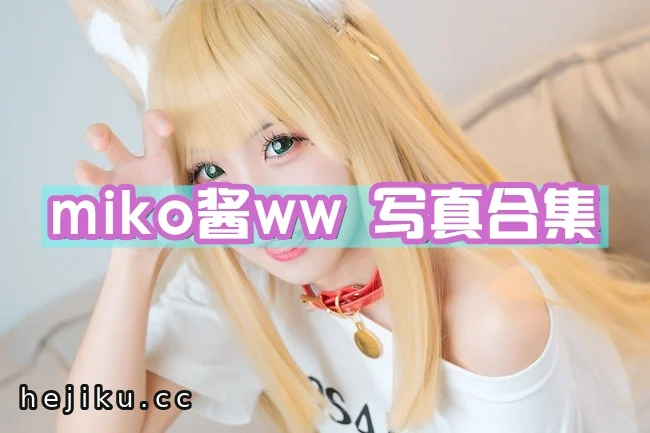 可爱捏~miko酱ww所有图片包合集,吉美君喊你快来围观